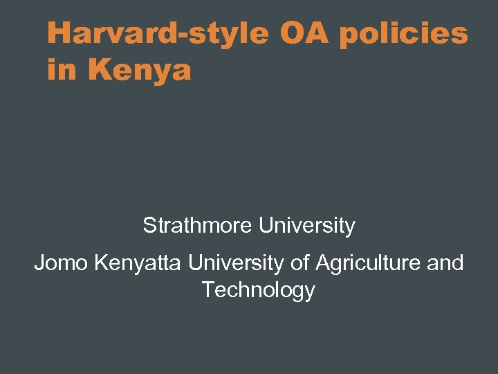 Harvard-style OA policies in Kenya Strathmore University Jomo Kenyatta University of Agriculture and Technology