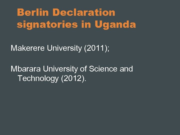 Berlin Declaration signatories in Uganda Makerere University (2011); Mbarara University of Science and Technology