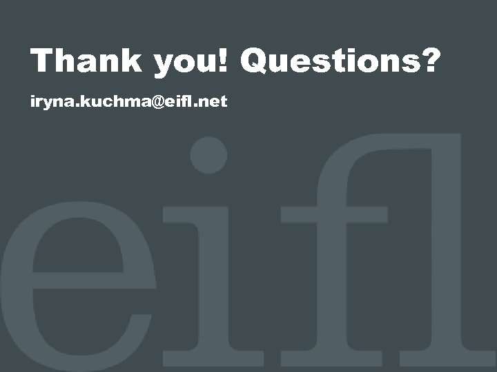 Thank you! Questions? iryna. kuchma@eifl. net 