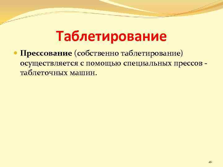 Таблетирование Прессование (собственно таблетирование) осуществляется с помощью специальных прессов - таблеточных машин. 41 