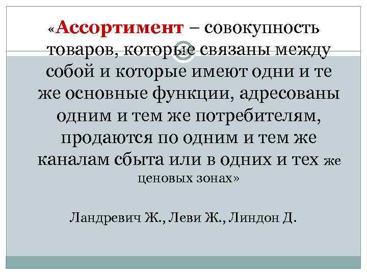  «Ассортимент – совокупность 34 товаров, которые связаны между собой и которые имеют одни