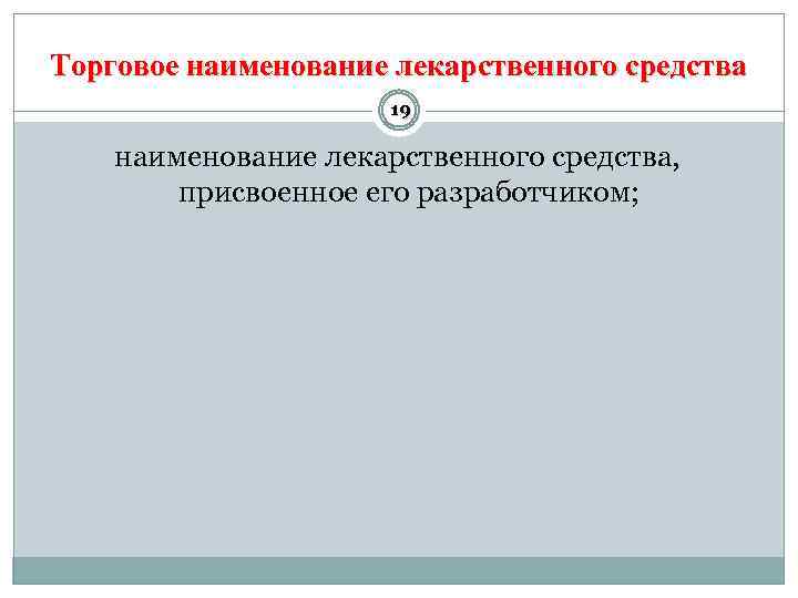 Торговое наименование лекарственного средства 19 наименование лекарственного средства, присвоенное его разработчиком; 