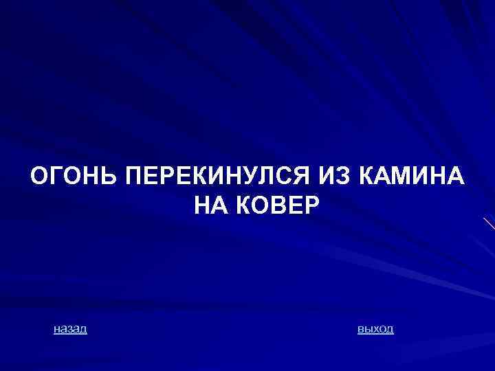 ОГОНЬ ПЕРЕКИНУЛСЯ ИЗ КАМИНА НА КОВЕР назад выход 