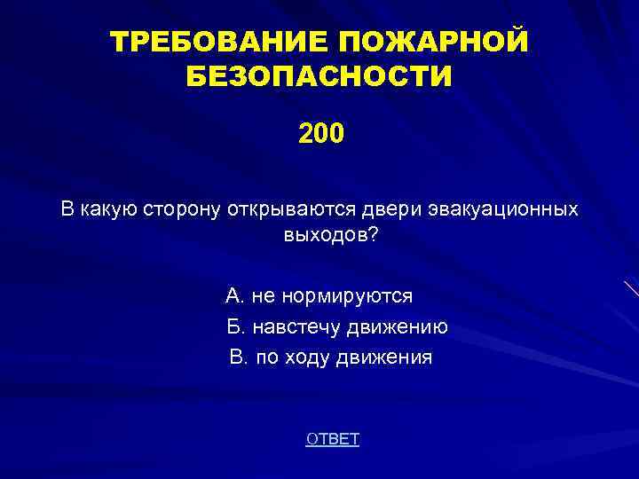 ТРЕБОВАНИЕ ПОЖАРНОЙ БЕЗОПАСНОСТИ 200 В какую сторону открываются двери эвакуационных выходов? А. не нормируются