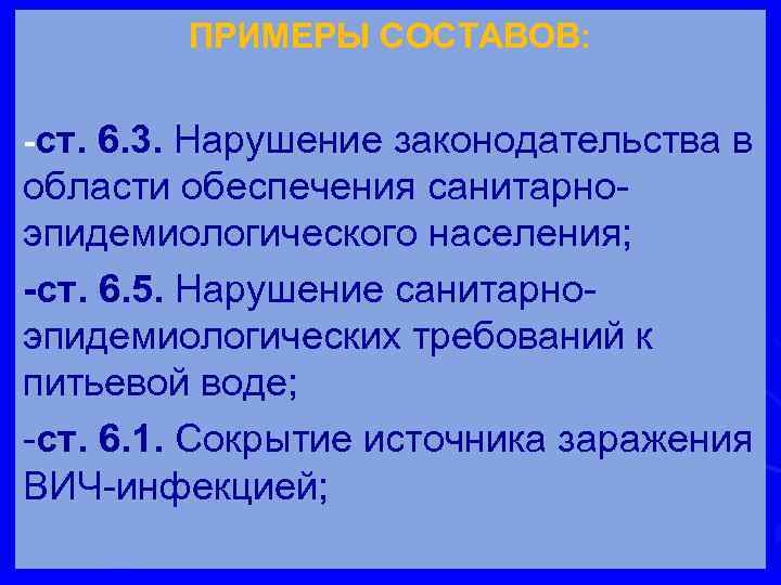 ПРИМЕРЫ СОСТАВОВ: -ст. 6. 3. Нарушение законодательства в области обеспечения санитарноэпидемиологического населения; -ст. 6.