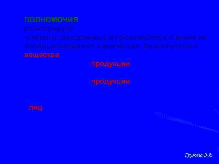ПОЛНОМОЧИЯ регистрирует: -впервые внедряемые в производство и ранее не использовавшиеся химические, биологические вещества; -отдельные