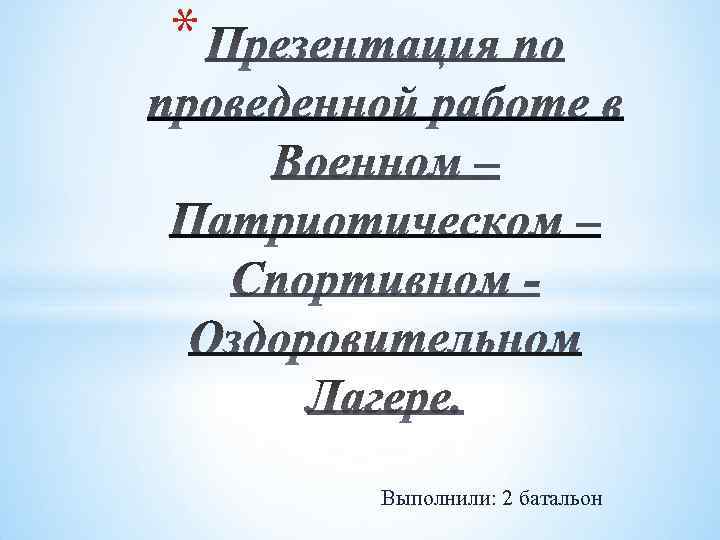 * Выполнили: 2 батальон 