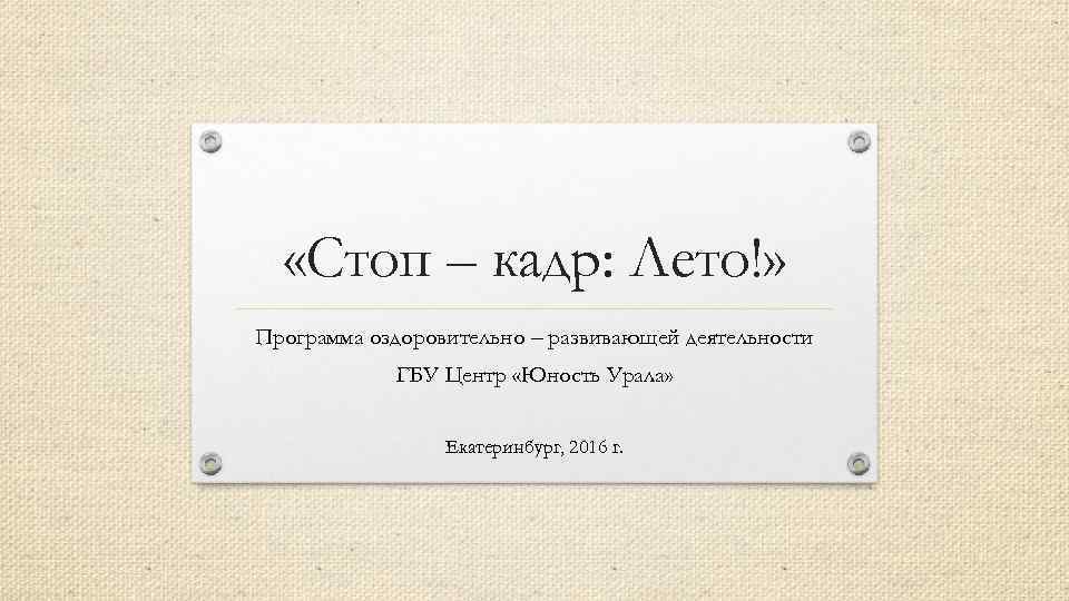  «Стоп – кадр: Лето!» Программа оздоровительно – развивающей деятельности ГБУ Центр «Юность Урала»
