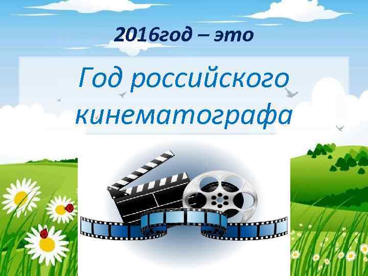 2016 год – это Год российского кинематографа 