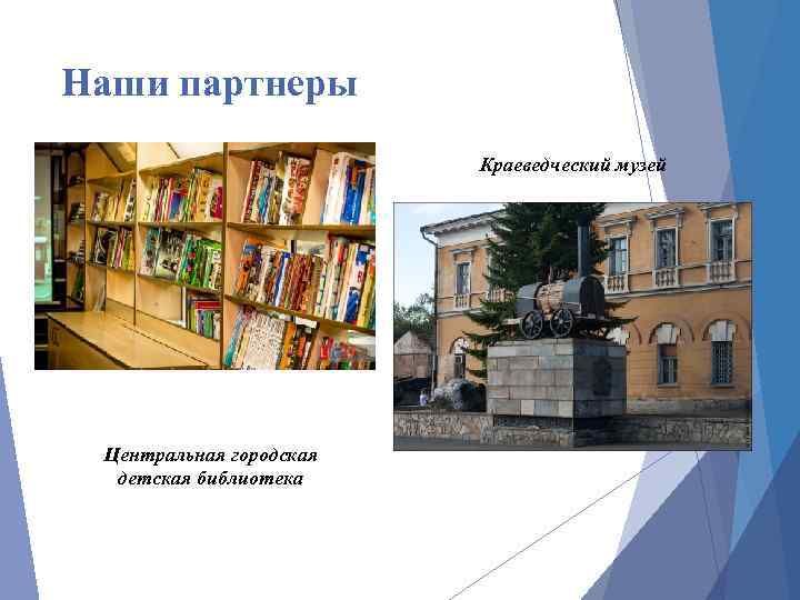 Наши партнеры Краеведческий музей Центральная городская детская библиотека 