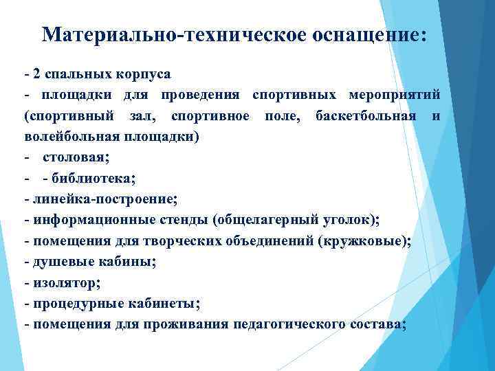 Материально-техническое оснащение: - 2 спальных корпуса - площадки для проведения спортивных мероприятий (спортивный зал,