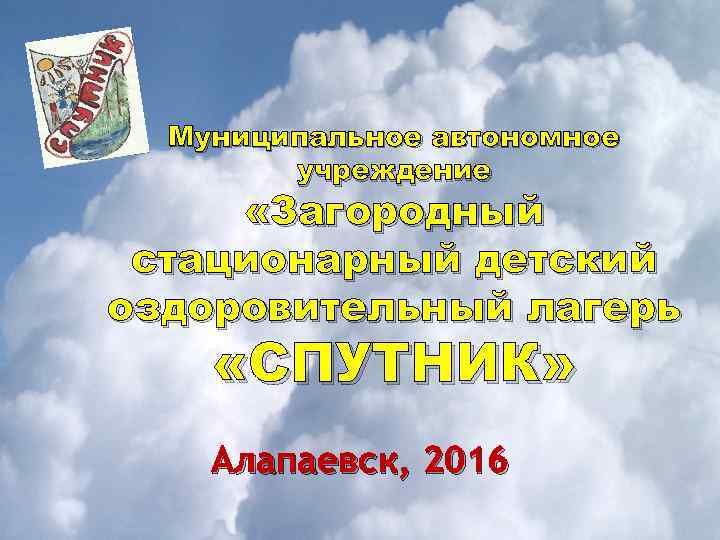 Муниципальное автономное учреждение «Загородный стационарный детский оздоровительный лагерь «СПУТНИК» Алапаевск, 2016 