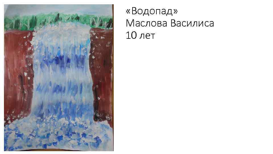  «Водопад» Маслова Василиса 10 лет 