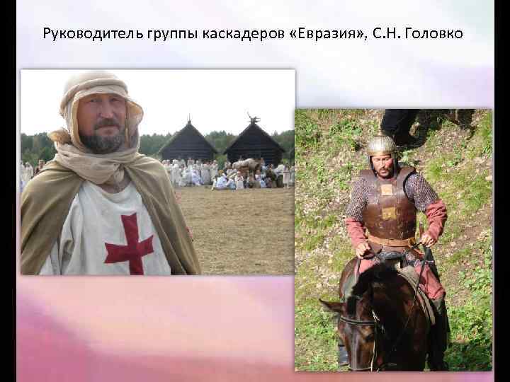 Руководитель группы каскадеров «Евразия» , С. Н. Головко 