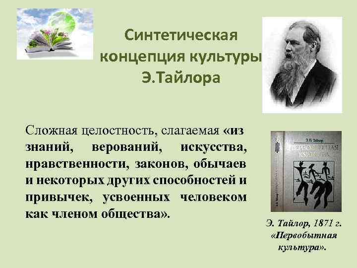 Синтетическая концепция культуры Э. Тайлора Сложная целостность, слагаемая «из знаний, верований, искусства, нравственности, законов,