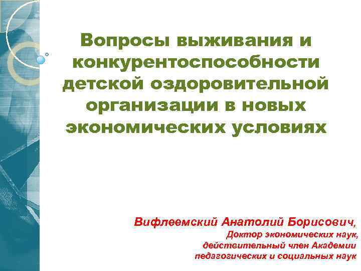 Вопросы выживания и конкурентоспособности детской оздоровительной организации в новых экономических условиях Вифлеемский Анатолий Борисович,