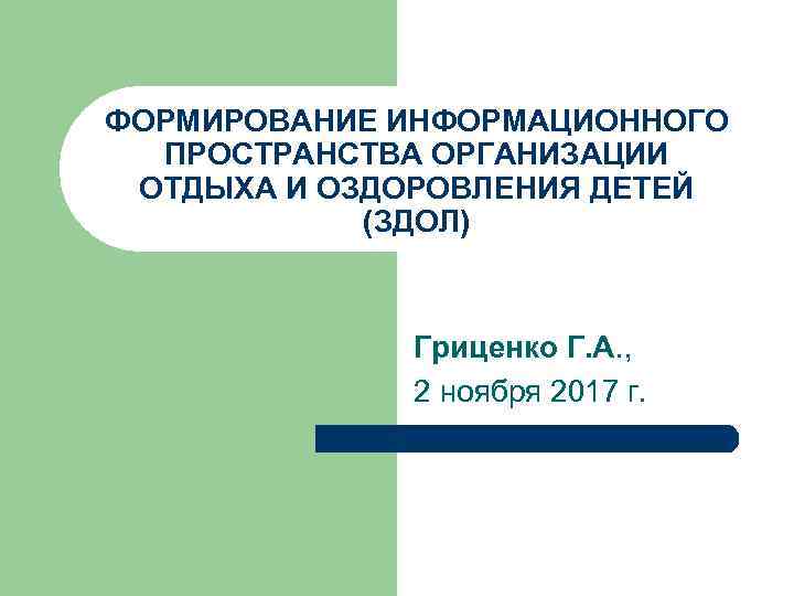 ФОРМИРОВАНИЕ ИНФОРМАЦИОННОГО ПРОСТРАНСТВА ОРГАНИЗАЦИИ ОТДЫХА И ОЗДОРОВЛЕНИЯ ДЕТЕЙ (ЗДОЛ) Гриценко Г. А. , 2