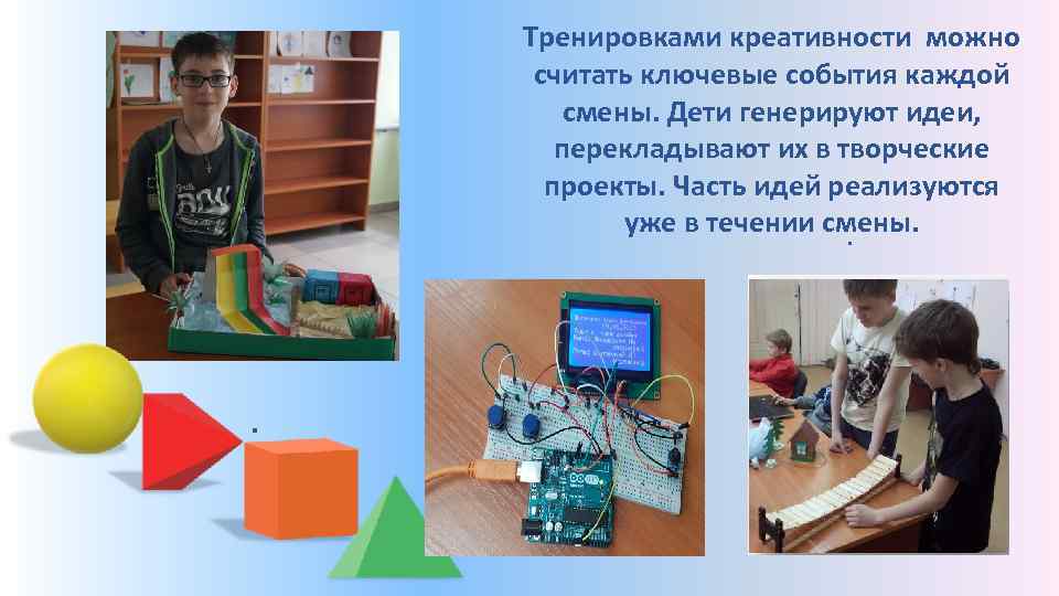 Тренировками креативности можно считать ключевые события каждой смены. Дети генерируют идеи, перекладывают их в