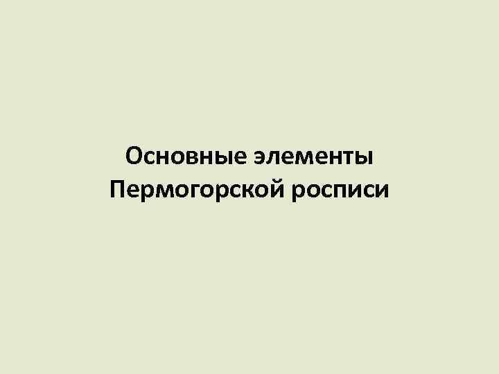 Основные элементы Пермогорской росписи 