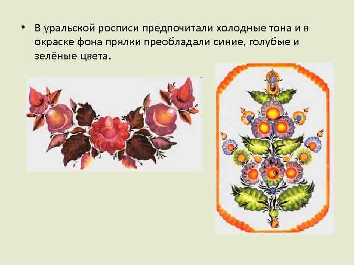  • В уральской росписи предпочитали холодные тона и в окраске фона прялки преобладали
