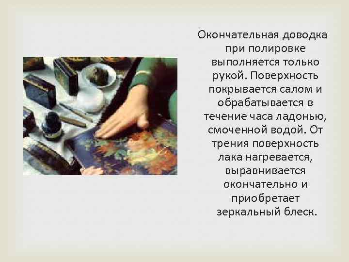  Окончательная доводка при полировке выполняется только рукой. Поверхность покрывается салом и обрабатывается в