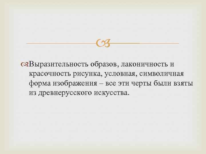  Выразительность образов, лаконичность и красочность рисунка, условная, символичная форма изображения – все эти