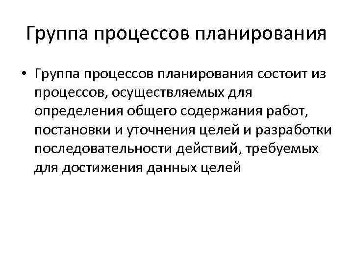 Группа процессов планирования • Группа процессов планирования состоит из процессов, осуществляемых для определения общего