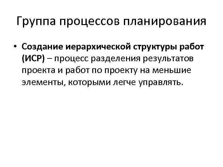 Группа процессов планирования • Создание иерархической структуры работ (ИСР) – процесс разделения результатов проекта