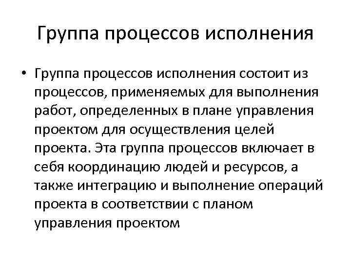 Группа процессов исполнения • Группа процессов исполнения состоит из процессов, применяемых для выполнения работ,