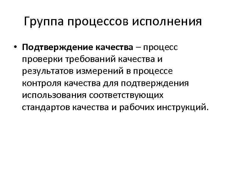 Группа процессов исполнения • Подтверждение качества – процесс проверки требований качества и результатов измерений