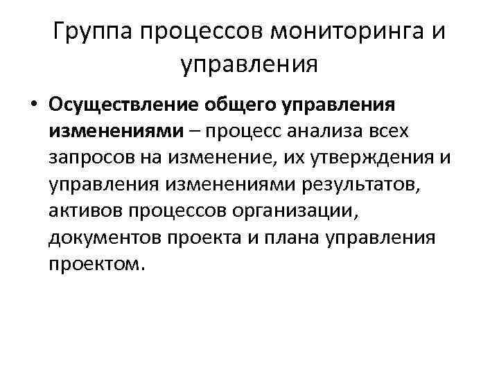 Группа процессов мониторинга и управления • Осуществление общего управления изменениями – процесс анализа всех