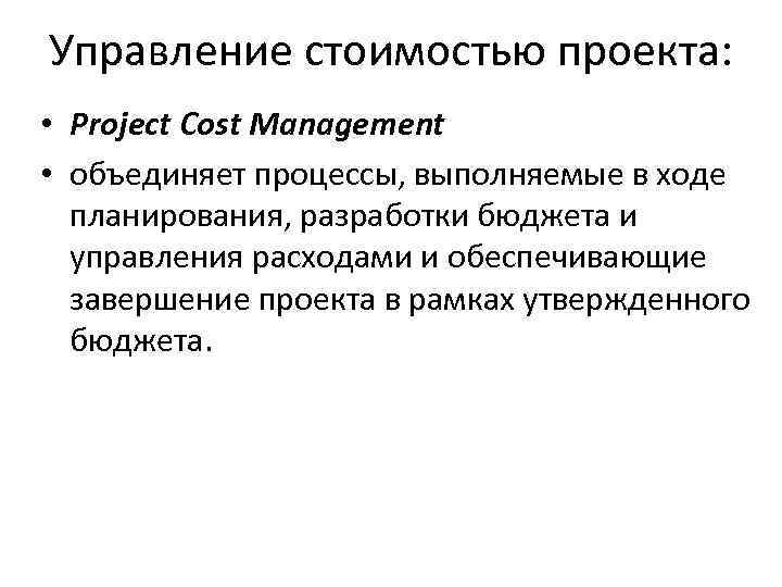 Управление стоимостью проекта: • Project Cost Management • объединяет процессы, выполняемые в ходе планирования,