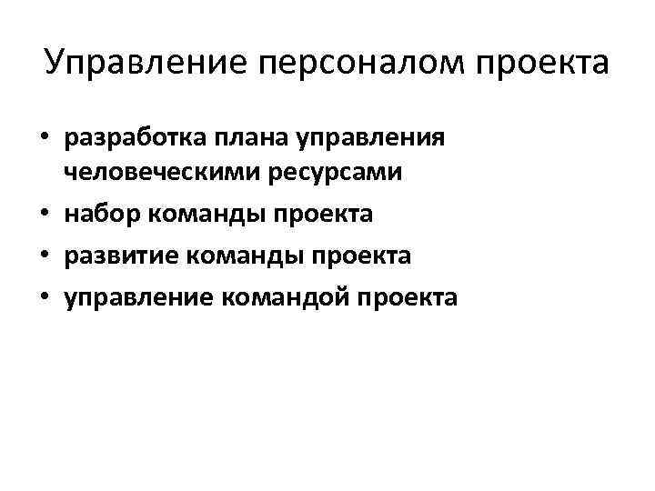 Управление персоналом проекта • разработка плана управления человеческими ресурсами • набор команды проекта •