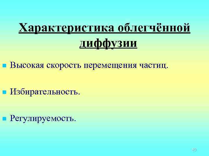 Характеристика облегчённой диффузии n Высокая скорость перемещения частиц. n Избирательность. n Регулируемость. 40 