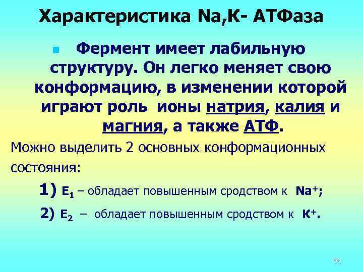 Характеристика Na, К- АТФаза Фермент имеет лабильную структуру. Он легко меняет свою конформацию, в