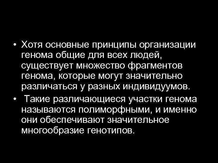  • Хотя основные принципы организации генома общие для всех людей, существует множество фрагментов