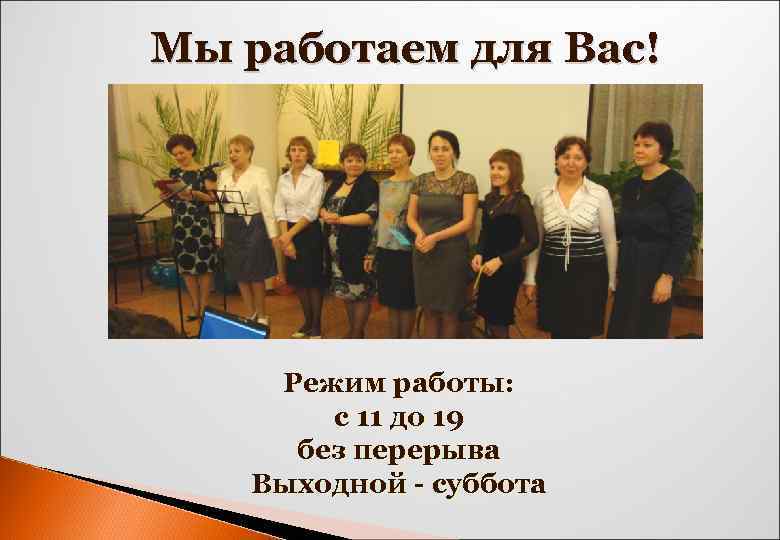 Мы работаем для Вас! Режим работы: с 11 до 19 без перерыва Выходной -