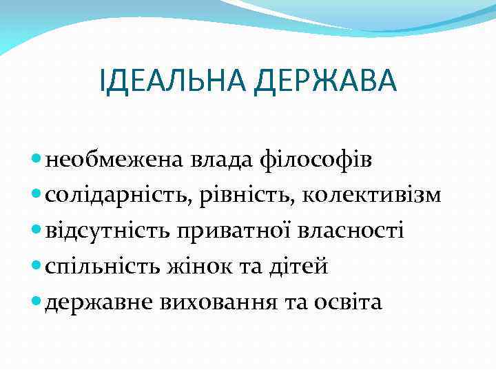 ІДЕАЛЬНА ДЕРЖАВА необмежена влада філософів солідарність, рівність, колективізм відсутність приватної власності спільність жінок та