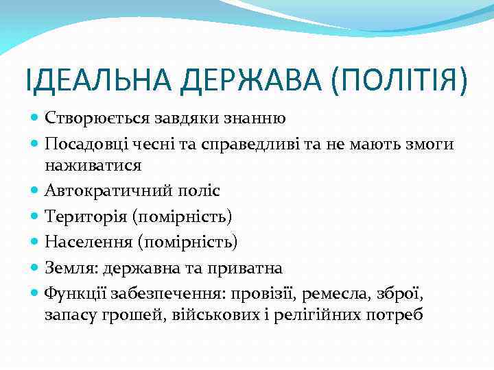 ІДЕАЛЬНА ДЕРЖАВА (ПОЛІТІЯ) Створюється завдяки знанню Посадовці чесні та справедливі та не мають змоги