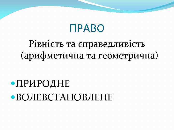 ПРАВО Рівність та справедливість (арифметична та геометрична) ПРИРОДНЕ ВОЛЕВСТАНОВЛЕНЕ 