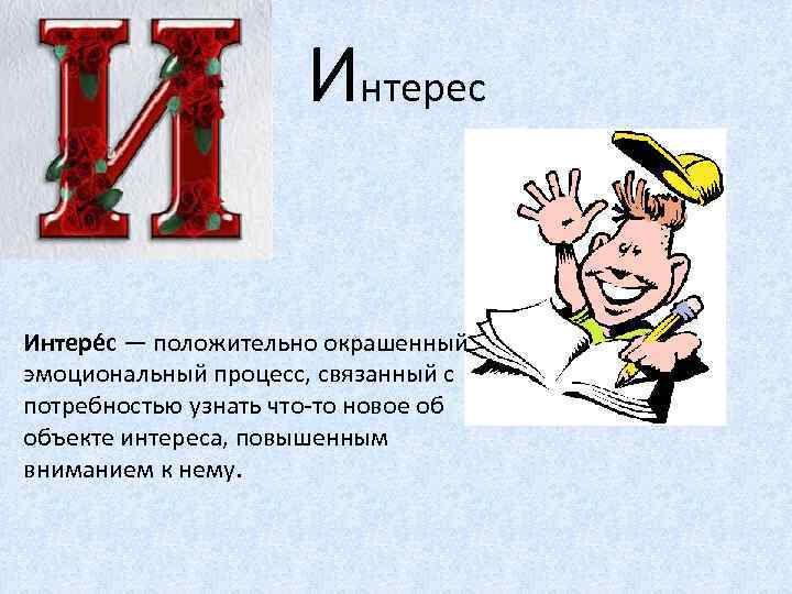Интерес Интере с — положительно окрашенный эмоциональный процесс, связанный с потребностью узнать что-то новое