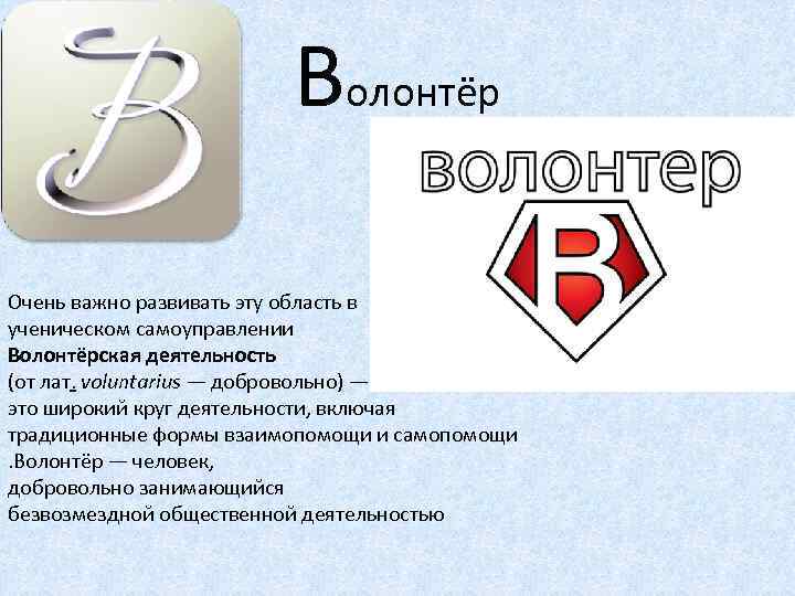 Волонтёр Очень важно развивать эту область в ученическом самоуправлении Волонтёрская деятельность (от лат. voluntarius