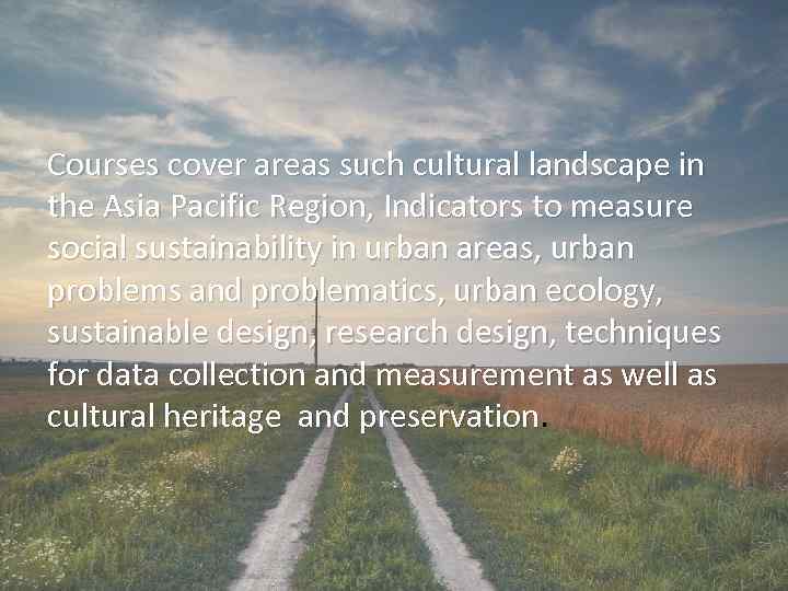 Courses cover areas such cultural landscape in the Asia Pacific Region, Indicators to measure