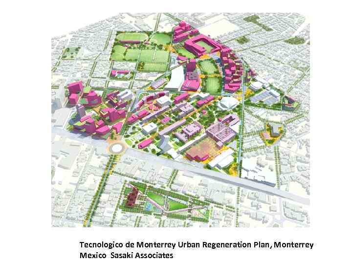 Tecnologico de Monterrey Urban Regeneration Plan, Monterrey Mexico Sasaki Associates 