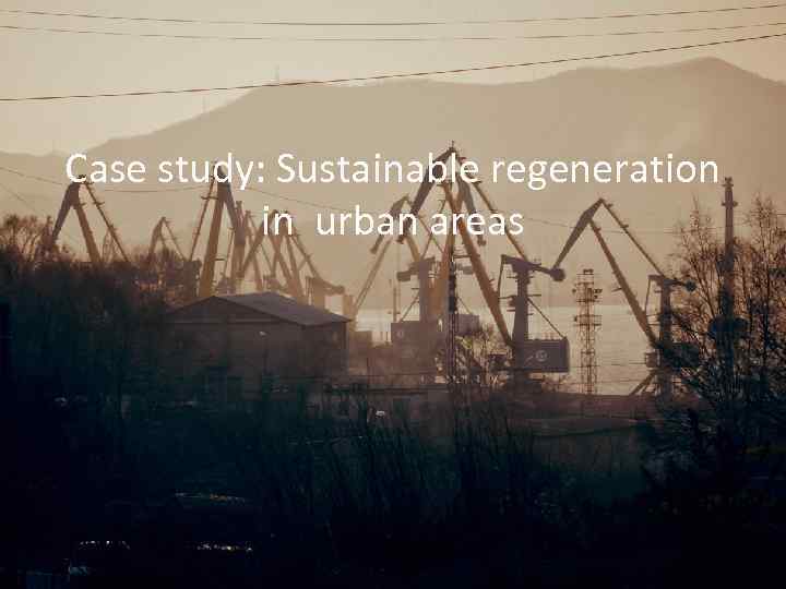 Case study: Sustainable regeneration in urban areas 