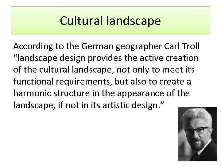 Cultural landscape According to the German geographer Carl Troll “landscape design provides the active