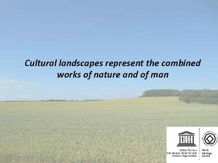 Сultural landscapes represent the combined works of nature and of man 