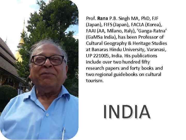 Prof. Rana P. B. Singh MA, Ph. D, FJF (Japan), FIFS (Japan), FACLA (Korea),