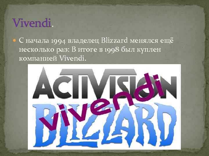 Vivendi. С начала 1994 владелец Blizzard менялся ещё несколько раз: В итоге в 1998