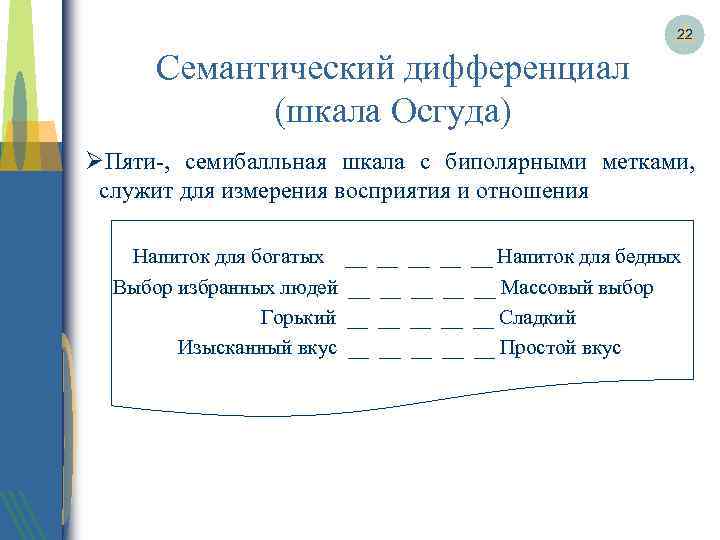 22 Семантический дифференциал (шкала Осгуда) ØПяти-, семибалльная шкала с биполярными метками, служит для измерения